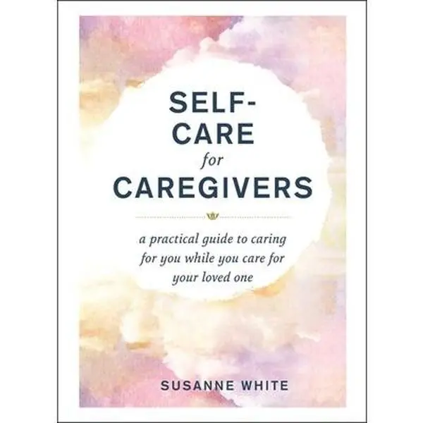 USED Book - Self-Care for Caregivers: A Practical Guide to Caring for You While You Care for Your Loved One by White, Susanne (Hardcover) - english, Hardcover Books, Caring For Yourself While Caring For Loved Ones