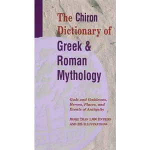 USED-The Chiron Dictionary of Greek & Roman Mythology: Gods and Goddesses, Heroes, Places, and Events of Antiquity by Chiron Publications (Paperback)