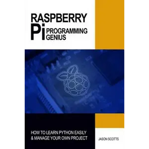 Raspberry Pi Programming Genius: How to Learn Python Easily & Manage Your Own Project - Paperback
