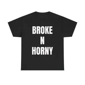 broke n h*rny shirt funny text tee trending viral graphic t-shirt for men women unisex streetwear dropout club humor bold minimalist design
