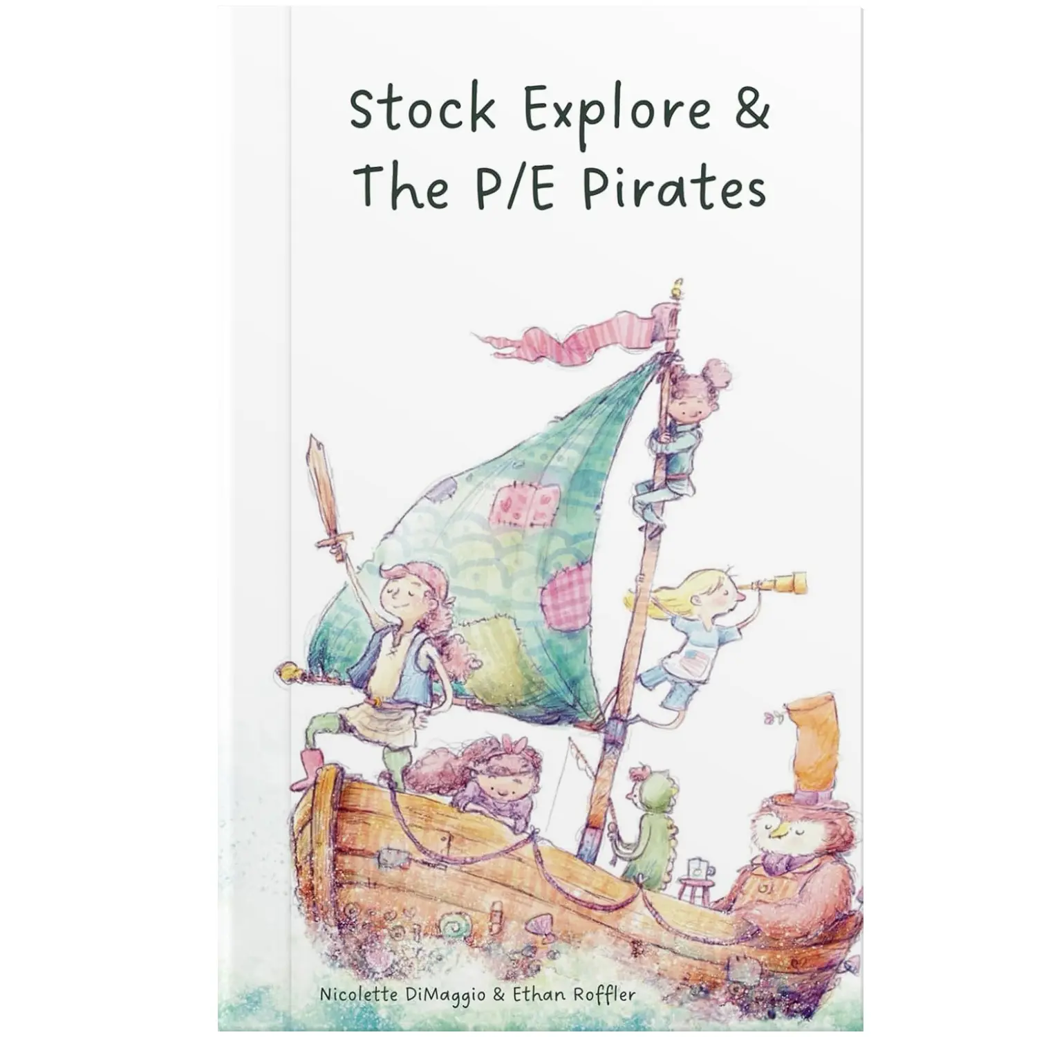 STOCK EXPLORE Stock Explore & The P/E Pirates by Nicolette DiMaggio Illustrated by Ethan Raffler Story-based Learning for Young Investors