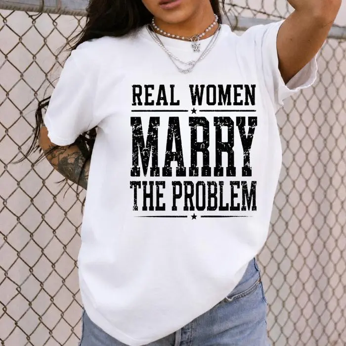 Real Women Marry The Problem Funny Graphic T-Shirt, Sweatshirt & Hoodie, Savage Wife Girlfriend Relationship Gift
