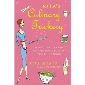 USED-Rita's Culinary Trickery: How to Get Dinner on the Table Even If You Can't Cook by Rita Konig (Hardcover)