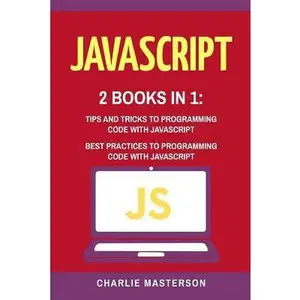 USED-JavaScript: 2 Books in 1: Tips and Tricks + Best Practices to Programming Code with JavaScript by Masterson, Charlie (Paperback)