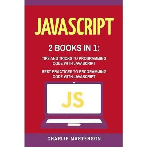 USED-JavaScript: 2 Books in 1: Tips and Tricks + Best Practices to Programming Code with JavaScript by Masterson, Charlie (Paperback)