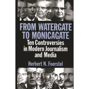 USED-From Watergate to Monicagate: Ten Controversies in Modern Journalism and Media by Foerstel, Herbert N. (Hardcover)