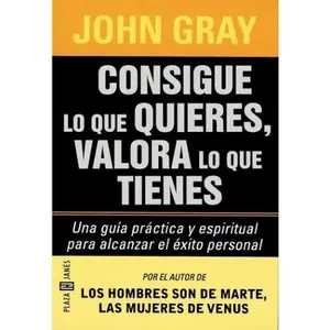 USED-Consigue Lo Que Quieres, Valora Lo Que Tienes by John Gray (Paperback)