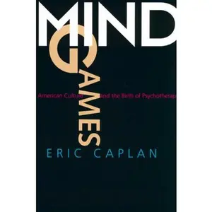 USED-Mind Games: American Culture and the Birth of Psychotherapy by Caplan, Eric (Paperback)