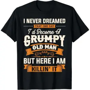 Summer t Shirts Mens I Never Dreamed That I'd Become A Grumpy Old Man Grandpa Short Sleeve T-Shirt