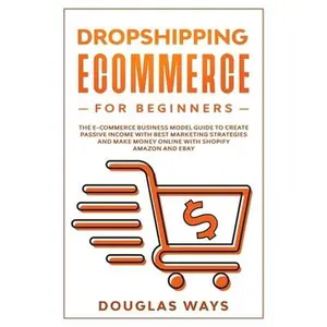 USED-Dropshipping Ecommerce for Beginners: The E-Commerce Business Model Guide to Create Passive Income with Best Marketing Strategies and Make Money Onlin by Ways, Douglas (Paperback)