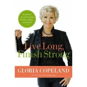 USED-Live Long, Finish Strong: The Divine Secret to Living Healthy, Happy, and Healed by Gloria Copeland (Hardcover)