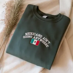EMBROIDERED Mexicans Ain't Going Anywhere Shirt, Mexican Embroidered Sweatshirt, MAGA Immigration Shirt, Latina Power, Protest Shirt