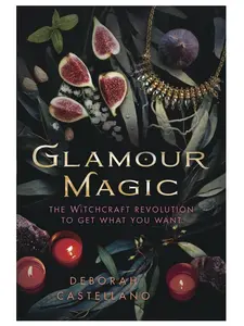 Glamour Magic By Deborah Castellano: The Witchcraft Revolution to Get What You Want