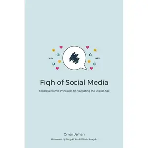 Fiqh of Social Media: Timeless Islamic Principles for Navigating the Digital Age
