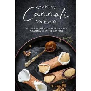 USED-Complete Cannoli Cookbook: All the Recipes You Need to Make Amazing, Creative Cannoli by Kelly, Thomas (Paperback)
