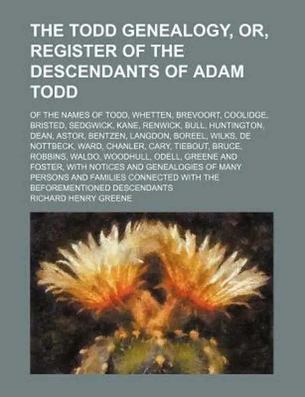 USED-The Todd genealogy, or, Register of the descendants of Adam Todd; of the names of Todd, Whetten, Brevoort, Coolidge, Bristed, Sedgwick, Kane, Renwick, ... Langdon, Boreel, Wilks, De Nottbeck, Ward, by Richard Henry Greene (Paperback)