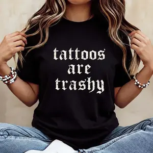 Tattoos Are Trashy Funny Sarcastic Graphic T-Shirt for Inked Men and Women Cotton Short Sleeve Crewneck Top Gothic Old English Lettering Edgy Grunge Streetwear Tee Black