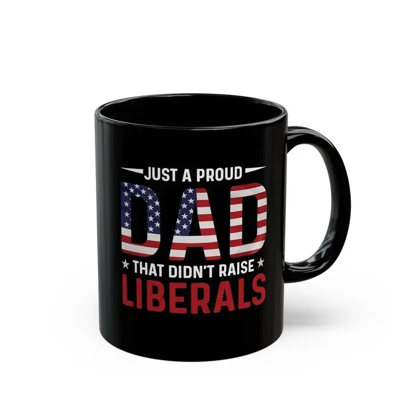 [MADE IN US] Fathers Day Gift Mug, Just a Proud DAD That Didn't Raise Lib Mug, Black Coffee Mug, Patriotic American Flag Design