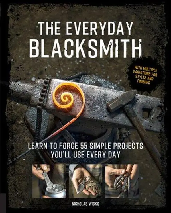 The Everyday Blacksmith: Learn to forge 55 simple projects you'll use every day