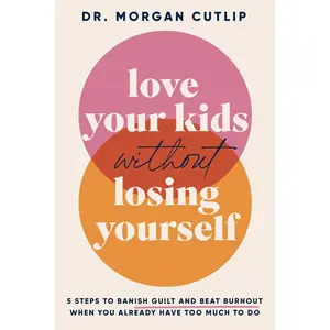 Love Your Kids Without Losing Yourself: 5 Steps for Busy Moms to Banish Guilt and Finally Beat Burnout