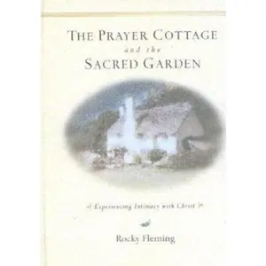 USED-The Prayer Cottage and the Sacred Garden: Experiencing Intimacy With Christ by Rocky Fleming (Hardcover)
