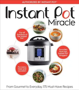Instant Pot Miracle: From Gourmet to Everyday, 175 Must-Have Recipes by The Editors at Houghton Mifflin Harcourt [Paperback Book]