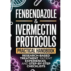 Fenbendazole & Ivermectin Protocols: A Practical Handbook for Cancer Patients and Caregivers, with Research-Based Treatment, Patient Experiences, and Step-by-Step Checklists
