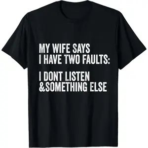 100% CottonMy Wife Says I Have Two Faults I Dont Listen Something else T-Shirt