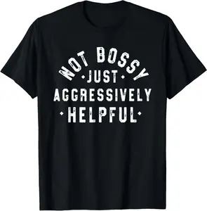 100% Cotton Not Bossy Just Aggressively Helpful Funny T-Shirt
