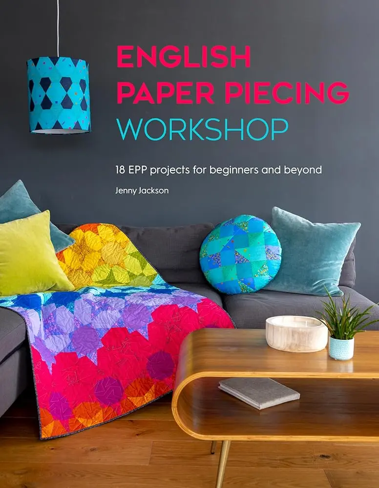 English Paper Piecing Workshop Book by Jenny Jackson - Modern Hand Sewing Resource for Beginners, 18 EPP Projects, Hexagon Templates, Sewing Patterns, Home Projects (Quilts, Cushions, Coasters), Wall Hangings, Geometric Shapes