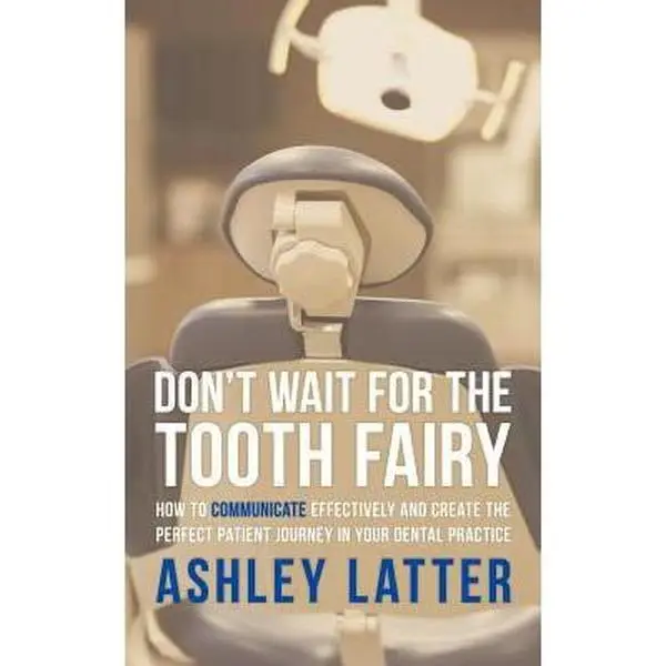 USED-Don't Wait for the Tooth Fairy: How to Communicate Effectively and Create the Perfect Patient Journey in Your Dental Practice by Latter, Ashley (Paperback)