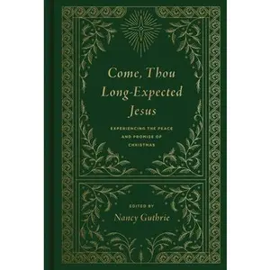 Come, Thou Long-Expected Jesus: Experiencing the Peace and Promise of Christmas (Redesign) -- Nancy Guthrie, Hardcover