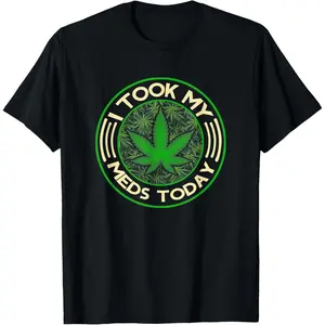 I Took My Meds Today Marijuana Weed Cannabis Sayings T-Shirt
