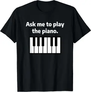 100%cotton Ask Me To Play The Piano - Singer Songwriter Friend Gift LOL T-Shirt