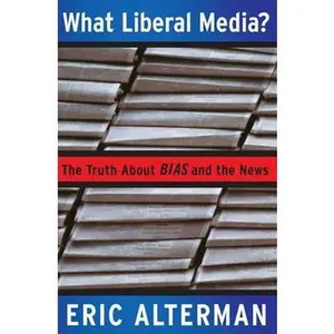 USED-What Liberal Media?: The Truth about Bias and the News by Alterman, Eric (Paperback)