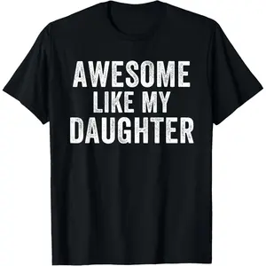 100% Cotton Awesome Like My Daughter Funny Father’s Day Humor Proud Dad T-Shirt