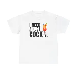 I NEED A HUGE COCK TAIL Unisex Heavy Cotton Tee - funny shirt - gift for men and women