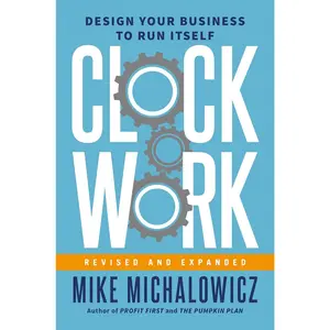 Clockwork, Revised and Expanded: Design Your Business to Run Itself (Entrepreneurship Simplified)