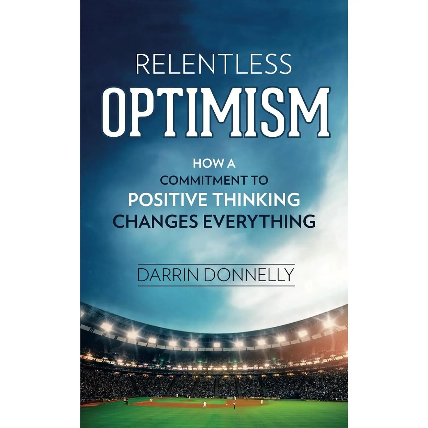 Relentless Optimism: How a Commitment to Positive Thinking Changes Everything(Sports for the Soul)