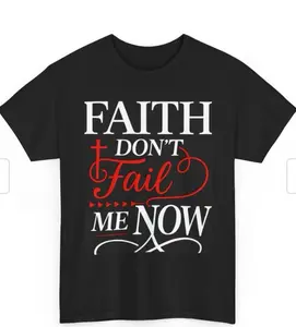 FAITH DONT FAIL ME NOW T-SHIRT.
