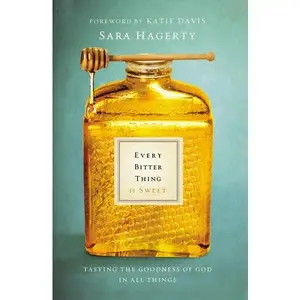 Every Bitter Thing Is Sweet: Tasting the Goodness of God in All Things