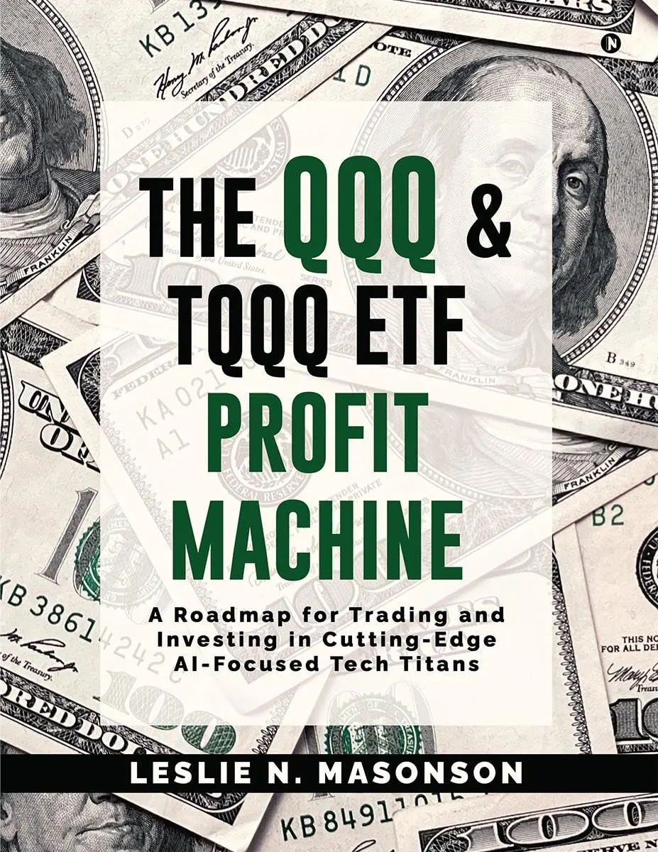 The QQQ and TQQQ ETF Profit Machine: A Roadmap for Trading and Investing in Cutting-Edge AI-Focused Tech Titans -- Leslie N Masonson