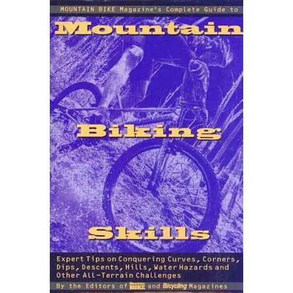 USED-Mountain Bike Magazine's Complete Guide to Mountain Biking Skills: Expert Tips on Conquering Curves, Corners, Dips, Descents, Hills, Water Hazards, an by Mountain Bike Magazine Editors (Paperback)