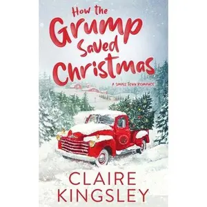 How the Grump Saved Christmas: A Small Town Romance -- Claire Kingsley - Paperback