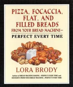 USED-Pizza, Focaccia, Flat and Filled Breads For Your Bread Machine: Perfect Every Time by Lora Brody (Hardcover-spiral)