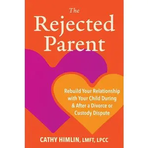 The Rejected Parent: Rebuild Your Relationship with Your Child During and After a Divorce or Custody Dispute -- Cathy Himlin, Paperback
