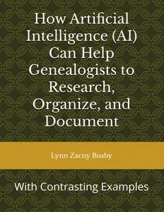 How Artificial Intelligence (AI) Can Help Genealogists to Research, Organize, and Document: With Contrasting Examples