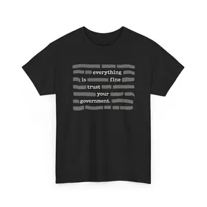 NEW Everything Is Fine. Trust Your Government Shirt. Conspiracy Theory. Funny Trendy Gift Essential T-Shirt for Men & Women