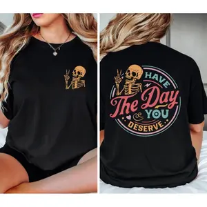 Have The Day You Deserve T-Shirt, Sarcastic Shirts, Kindness Gift for Womens Mens, Inspirational Motivational Skeleton Shirt