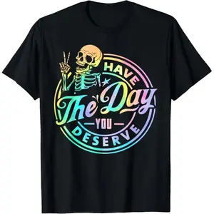 100% Pure Cotton Have The Day You Deserve Skeleton Tie Dye Motivational Quote T-Shirt plus  size  top Funny  Tax winter tees